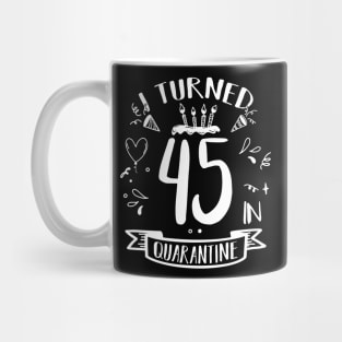 I Turned 45 In Quarantine Mug